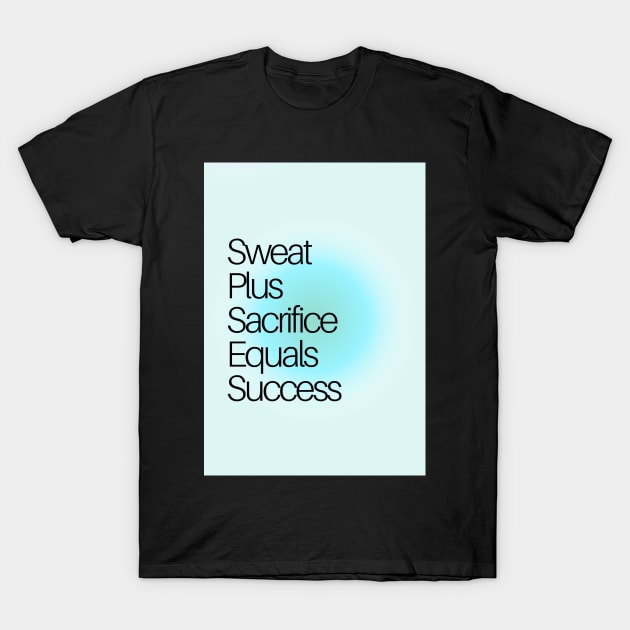 Sweat Plus Sacrifice Equals Success T-Shirt by Cats Roar